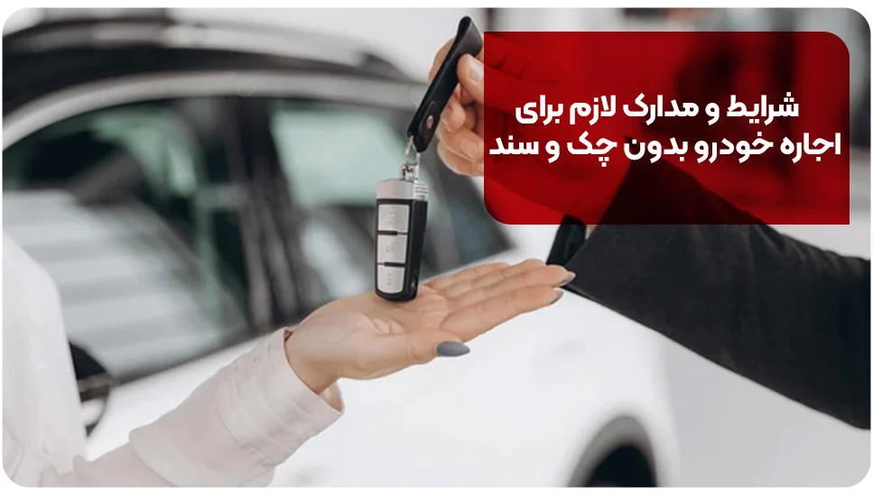 شرایط و مدارک لازم برای اجاره خودرو بدون چک و سند
