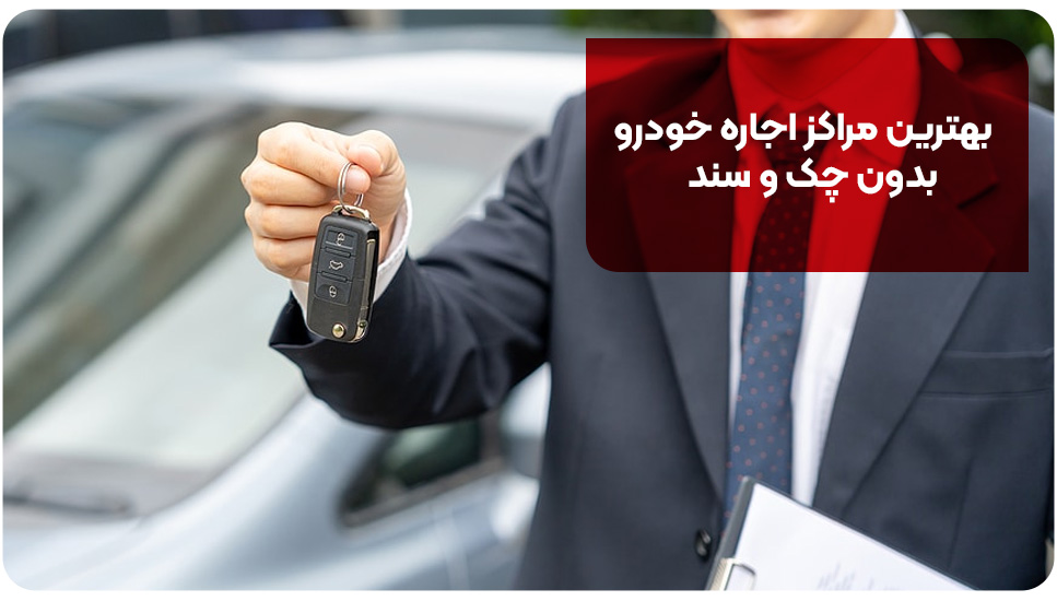 بهترین مراکز اجاره خودرو بدون چک و سند
