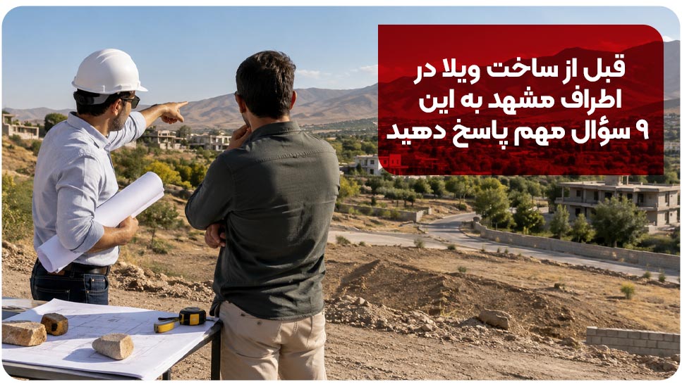 ساختمان | ویلا قبل از ساخت ویلا در اطراف مشهد به این ۹ سؤال مهم پاسخ دهید