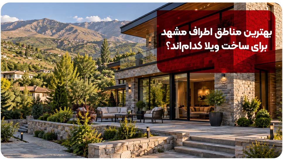 قبل از ساخت ویلا در اطراف مشهد به این ۹ سؤال مهم پاسخ دهید